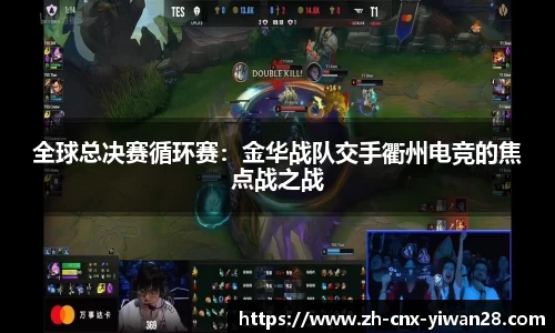 全球总决赛循环赛:金华战队交手衢州电竞的焦点战之战